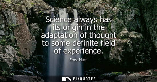 Small: Science always has its origin in the adaptation of thought to some definite field of experience