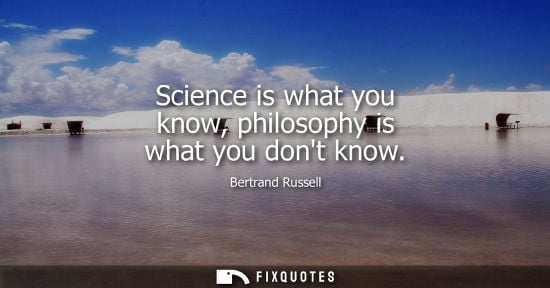 Small: Science is what you know, philosophy is what you dont know