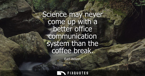 Small: Science may never come up with a better office communication system than the coffee break