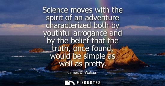 Small: Science moves with the spirit of an adventure characterized both by youthful arrogance and by the belie