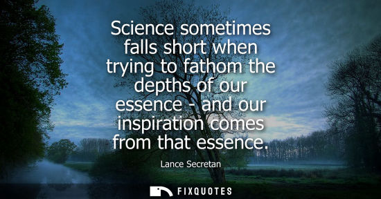 Small: Science sometimes falls short when trying to fathom the depths of our essence - and our inspiration com