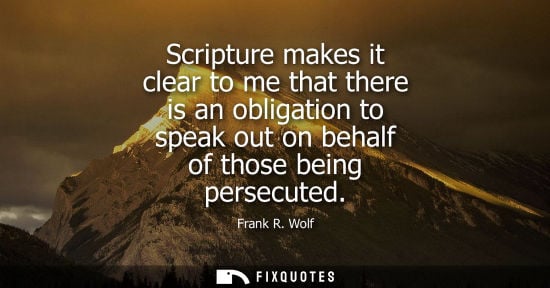 Small: Scripture makes it clear to me that there is an obligation to speak out on behalf of those being persec