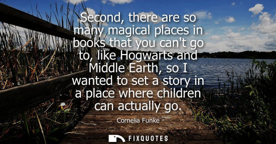 Small: Second, there are so many magical places in books that you cant go to, like Hogwarts and Middle Earth, 