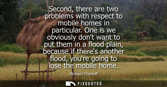 Small: Second, there are two problems with respect to mobile homes in particular. One is we obviously dont wan
