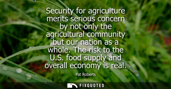 Small: Security for agriculture merits serious concern by not only the agricultural community but our nation a
