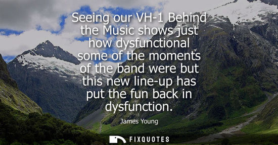 Small: Seeing our VH-1 Behind the Music shows just how dysfunctional some of the moments of the band were but 