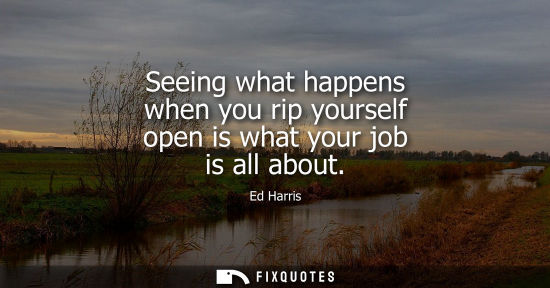 Small: Seeing what happens when you rip yourself open is what your job is all about