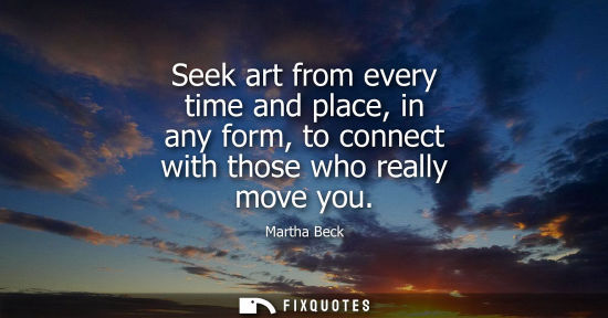 Small: Seek art from every time and place, in any form, to connect with those who really move you