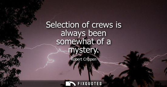 Small: Selection of crews is always been somewhat of a mystery