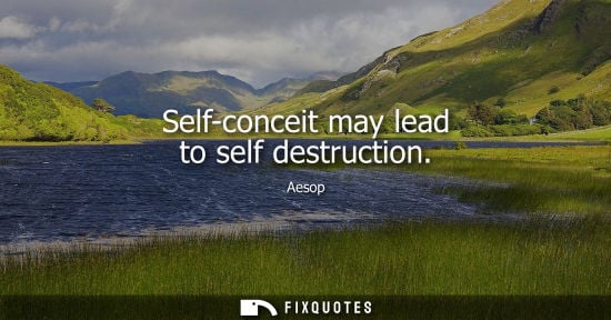 Small: Self-conceit may lead to self destruction