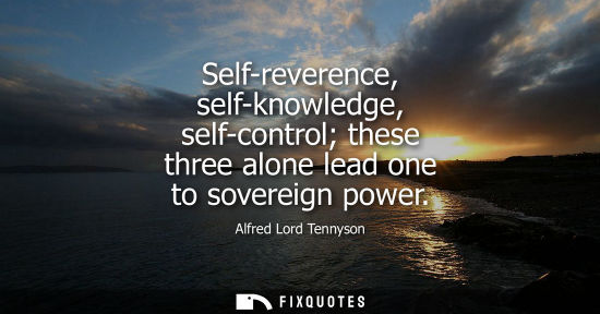 Small: Self-reverence, self-knowledge, self-control these three alone lead one to sovereign power