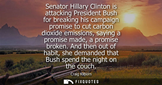 Small: Senator Hillary Clinton is attacking President Bush for breaking his campaign promise to cut carbon dio