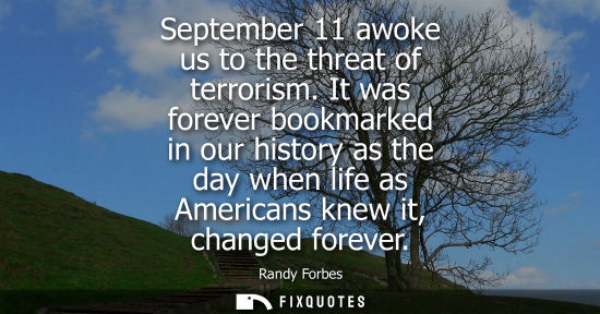 Small: September 11 awoke us to the threat of terrorism. It was forever bookmarked in our history as the day w