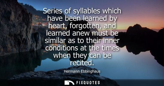 Small: Series of syllables which have been learned by heart, forgotten, and learned anew must be similar as to