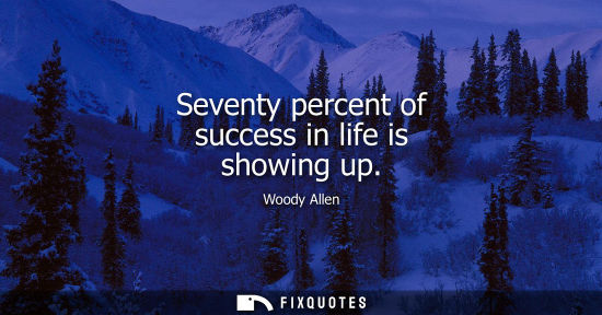 Small: Seventy percent of success in life is showing up