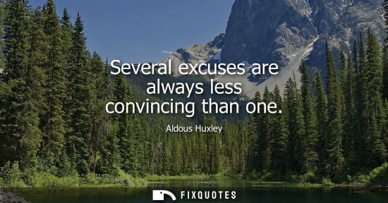 Small: Several excuses are always less convincing than one