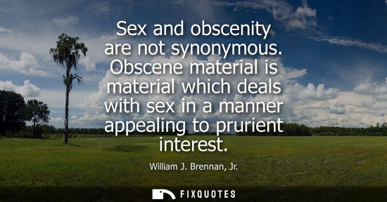 Small: Sex and obscenity are not synonymous. Obscene material is material which deals with sex in a manner app