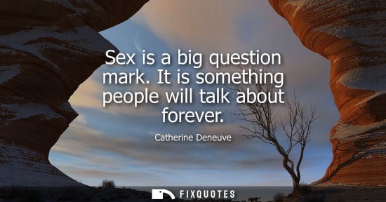 Small: Sex is a big question mark. It is something people will talk about forever