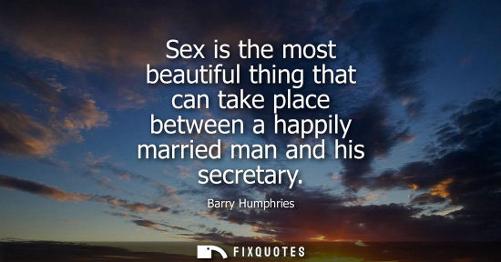 Small: Sex is the most beautiful thing that can take place between a happily married man and his secretary