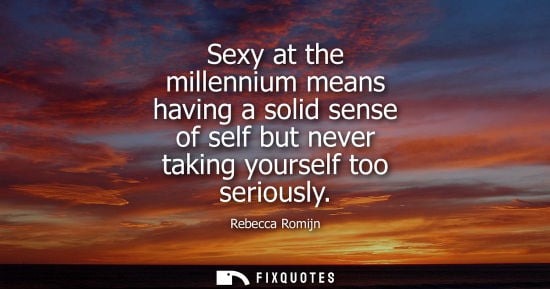 Small: Sexy at the millennium means having a solid sense of self but never taking yourself too seriously