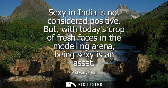 Small: Sexy in India is not considered positive. But, with todays crop of fresh faces in the modelling arena, 