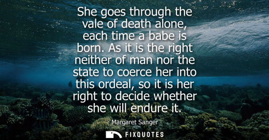 Small: She goes through the vale of death alone, each time a babe is born. As it is the right neither of man n