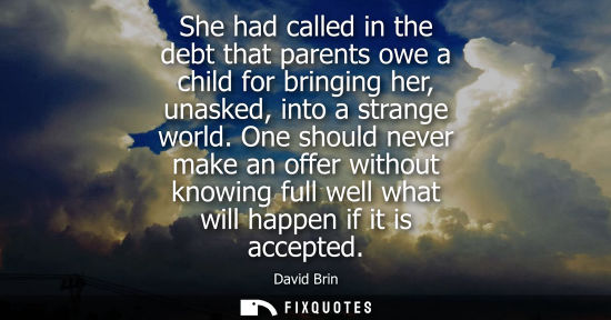 Small: She had called in the debt that parents owe a child for bringing her, unasked, into a strange world.