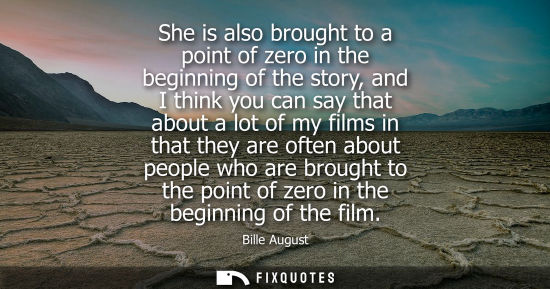 Small: She is also brought to a point of zero in the beginning of the story, and I think you can say that abou