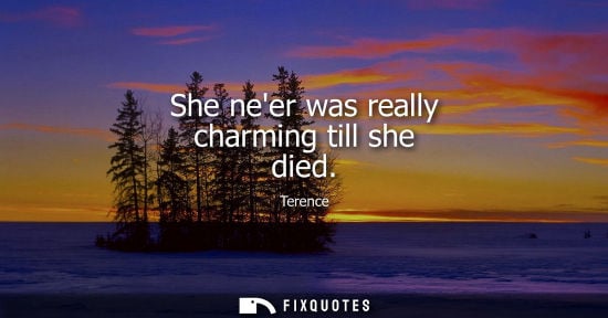 Small: She neer was really charming till she died
