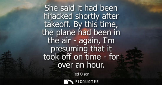 Small: She said it had been hijacked shortly after takeoff. By this time, the plane had been in the air - agai