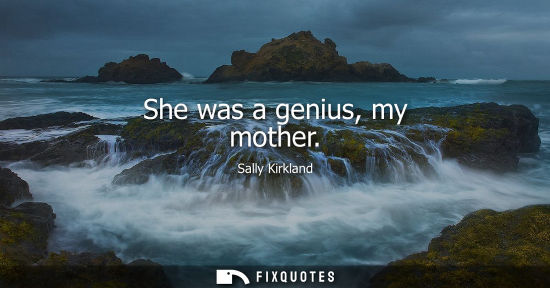 Small: She was a genius, my mother