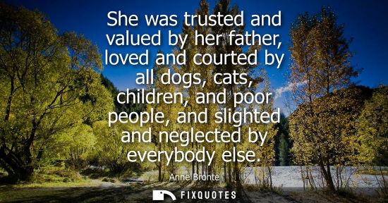 Small: She was trusted and valued by her father, loved and courted by all dogs, cats, children, and poor peopl