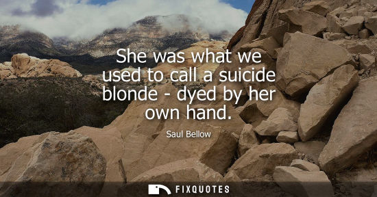 Small: She was what we used to call a suicide blonde - dyed by her own hand