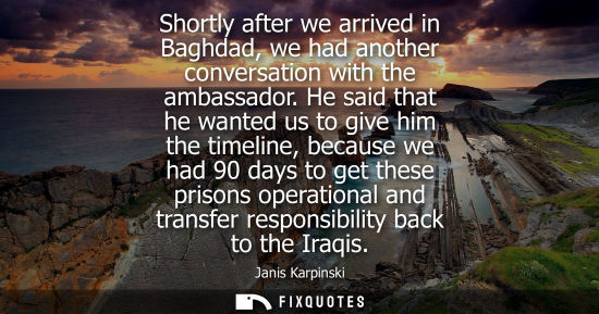 Small: Shortly after we arrived in Baghdad, we had another conversation with the ambassador. He said that he w