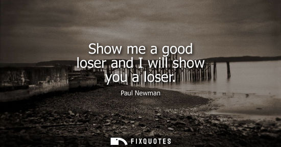 Small: Show me a good loser and I will show you a loser