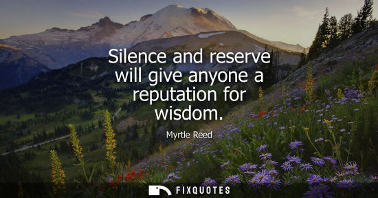 Small: Silence and reserve will give anyone a reputation for wisdom