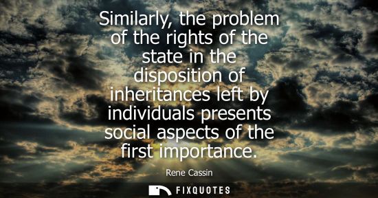 Small: Similarly, the problem of the rights of the state in the disposition of inheritances left by individual