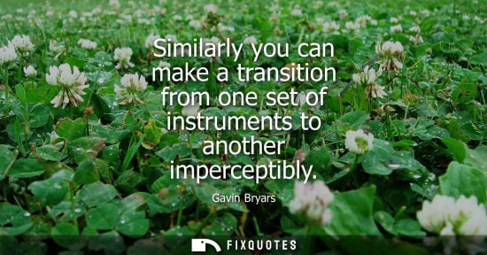 Small: Similarly you can make a transition from one set of instruments to another imperceptibly