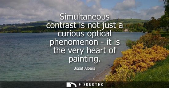 Small: Simultaneous contrast is not just a curious optical phenomenon - it is the very heart of painting