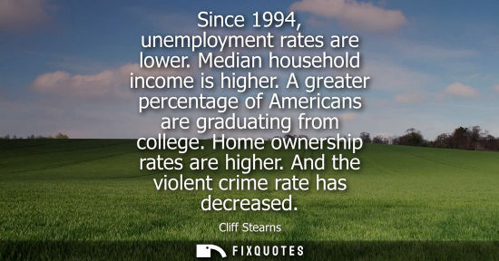 Small: Since 1994, unemployment rates are lower. Median household income is higher. A greater percentage of Americans