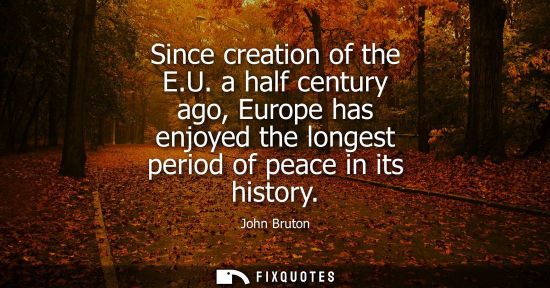 Small: Since creation of the E.U. a half century ago, Europe has enjoyed the longest period of peace in its hi