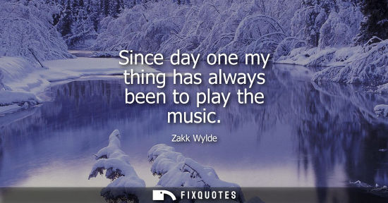 Small: Since day one my thing has always been to play the music