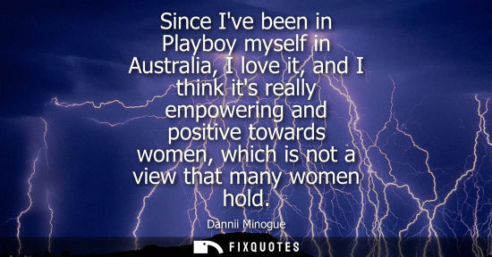 Small: Since Ive been in Playboy myself in Australia, I love it, and I think its really empowering and positiv