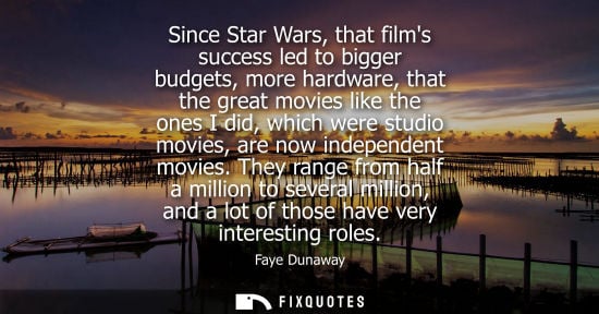 Small: Since Star Wars, that films success led to bigger budgets, more hardware, that the great movies like th