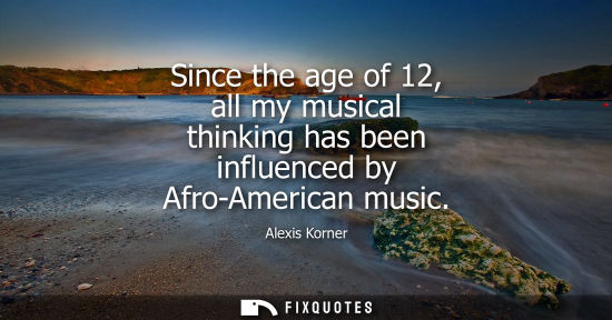 Small: Since the age of 12, all my musical thinking has been influenced by Afro-American music