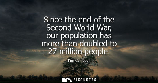 Small: Since the end of the Second World War, our population has more than doubled to 27 million people