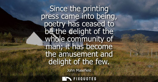 Small: Since the printing press came into being, poetry has ceased to be the delight of the whole community of man it