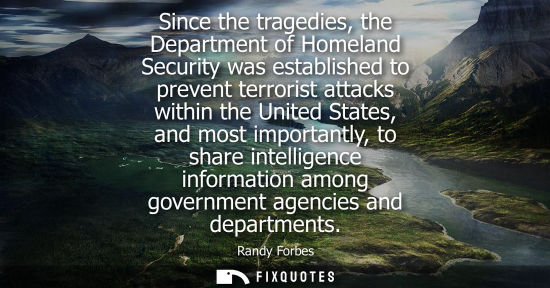 Small: Since the tragedies, the Department of Homeland Security was established to prevent terrorist attacks w