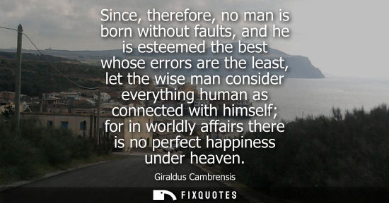 Small: Since, therefore, no man is born without faults, and he is esteemed the best whose errors are the least, let t