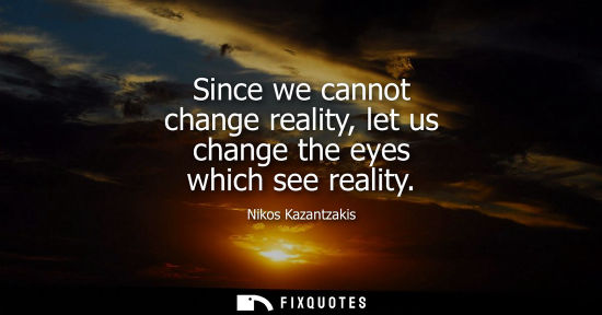 Small: Since we cannot change reality, let us change the eyes which see reality